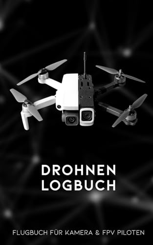 Drohnen Logbuch - Flugbuch für Kamera & FPV Piloten: Drohnen- & FPV-Flüge, Akku-Zyklen, Drohnen Zubehör optimieren, Flugplätze & Notizen dokumentieren