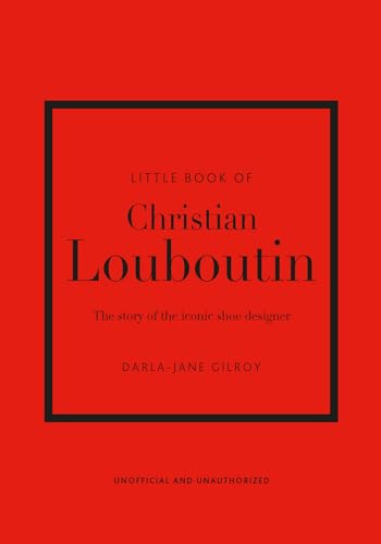 Little Book of Christian Louboutin: The Story of the Iconic Shoe Designer (Little Books of Fashion)