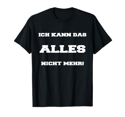 Ich kann das ALLES nicht mehr! - Lustiges Arbeits T-Shirt