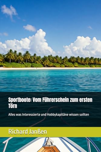 Sportboote: Vom Führerschein zum ersten Törn: Alles was Interessierte und Hobbykapitäne wissen sollten