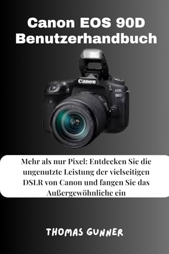 Canon EOS 90D Benutzerhandbuch: Mehr als nur Pixel: Entdecken Sie die ungenutzte Leistung der vielseitigen DSLR von Canon und fangen Sie das Außergewöhnliche ein