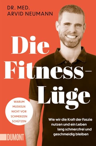 Die Fitness-Lüge: Wie wir die Kraft der Faszie nutzen und ein Leben lang schmerzfrei und geschmeidig bleiben | Warum Muskeln nicht vor Schmerzen schützen