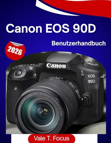 Canon EOS 90D Benutzerhandbuch 2026: „Das vollständige Schritt-für-Schritt-Handbuch für Fotos, 4K-Videos, Autofokus und einfaches Fotografieren im Alltag (Canon Camera Mastery)“