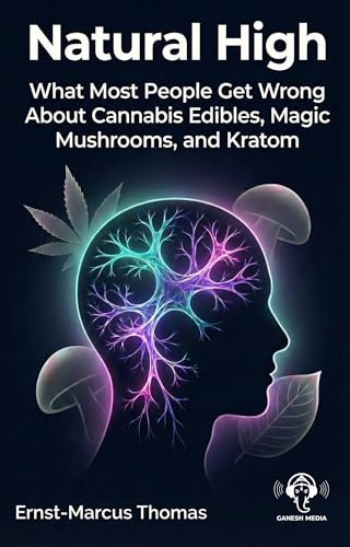 Natural High: What Most People Get Wrong About Cannabis Edibles, Magic Mushrooms And Kratom (English Edition)