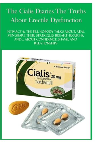 The Cialis Diaries The Truths About Erectile Dysfunction: Intimacy & the Pill Nobody Talks About, Real Men Share Their Struggles, Breakthroughs, and ... About Confidence, Shame, and Relationships
