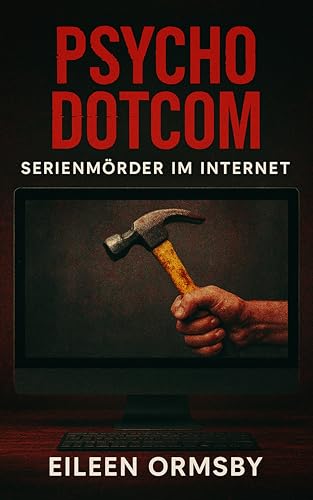 Psycho Dotcom: Serienmörder im Internet (Tangled Web True Crime)