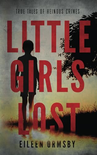 Little Girls Lost: True tales of heinous crimes (Tangled Webs True Crime)