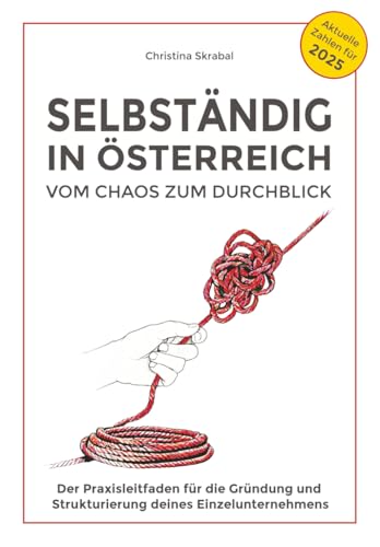 Selbständig in Österreich - Vom Chaos zum Durchblick: Der Praxisleitfaden für die Gründung und Strukturierung deines Einzelunternehmens: Vom Chaos zum ... und Strukturierung deines Einzelunternehmens