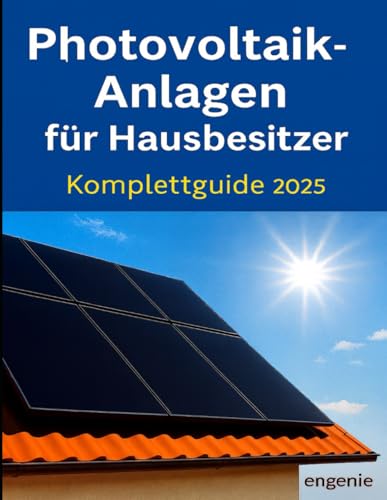 Photovoltaik-Anlagen für Hausbesitzer – Komplettguide 2025: Planung, Technik, Wirtschaftlichkeit und Praxisbeispiele – verständlich erklärt für Einfamilienhäuser, Neubauten und Sanierungen