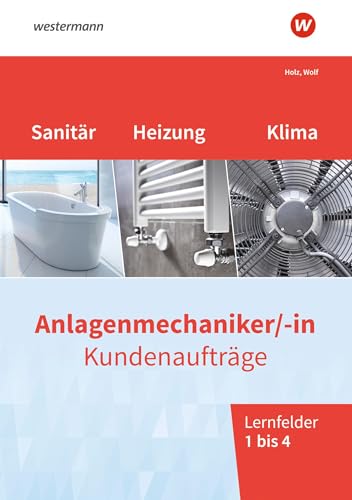 Anlagenmechaniker/-in Sanitär-, Heizungs- und Klimatechnik: Kundenaufträge Lernfelder 1-4 Arbeitsheft