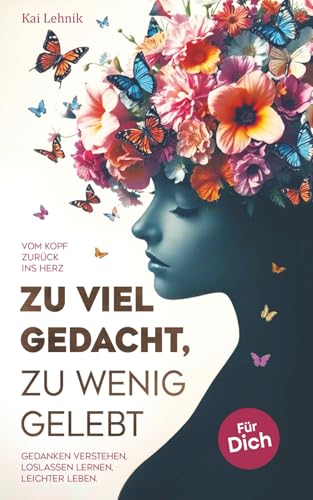 Zu viel gedacht, zu wenig gelebt: Vom Kopf zurück ins Herz | Gedanken verstehen, loslassen lernen, leichter leben. Für dich.