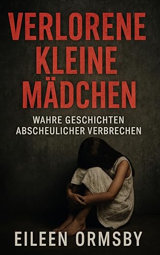 Verlorene kleine Mädchen: Wahre Geschichten abscheulicher Verbrechen (Tangled Web True Crime)