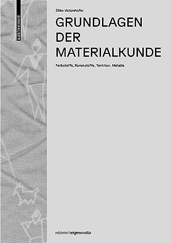 Grundlagen der Materialkunde: Farbstoffe, Kunststoffe, Textilien, Metalle (Edition Angewandte)