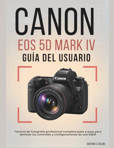 CANON EOS 5D MARK IV GUÍA DEL USUARIO: Técnica de fotografía profesional completa paso a paso para dominar los controles y configuraciones de una DSLR