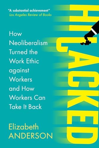 Hijacked: How Neoliberalism Turned the Work Ethic against Workers and How Workers Can Take It Back (Seeley Lectures)