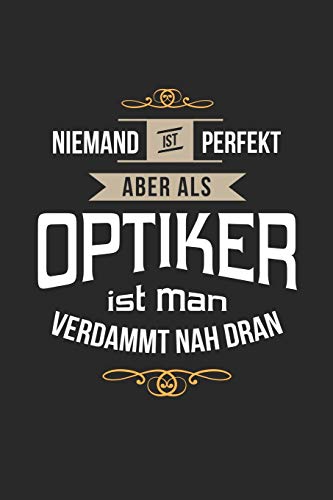Niemand ist perfekt aber als Optiker ist man verdammt nah dran: Notizbuch, lustiges Geschenk für einen Optiker, 6 x 9 Zoll (A5), kariert