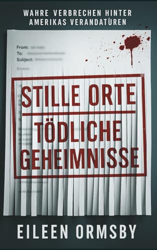 Stille Orte, Tödliche Geheimnisse: Wahre Verbrechen hinter Amerikas Verandatüren (Tangled Web True Crime)