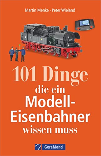 101 Dinge, die ein Modell-Eisenbahner wissen muss. Das Handbuch für alle Modellbahn-Fans. Mit interessanten Fakten, Geschichte, Kuriositäten und nützlichen Modellbahn-Tipps.