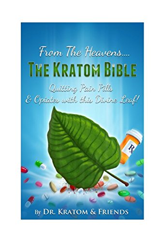 Kratom : The Bible - From the Heavens: Quitting Pain Pills & Opiates with this Divine Leaf!