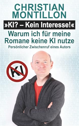 KI? - Kein Interesse! Warum ich für meine Romane keine KI nutze: Persönlicher Zwischenruf eines Autors