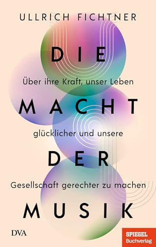 Die Macht der Musik: Über ihre Kraft, unser Leben glücklicher und unsere Gesellschaft gerechter zu machen - Ein SPIEGEL-Buch