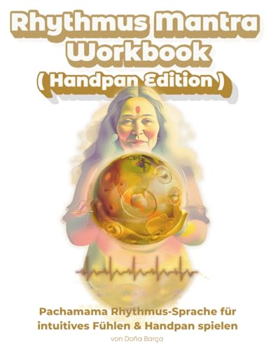 Rhythmus Mantra Workbook (Handpan Edition): Pachamama Rhythmus-Sprache für Handpan spielen & intuitives Fühlen