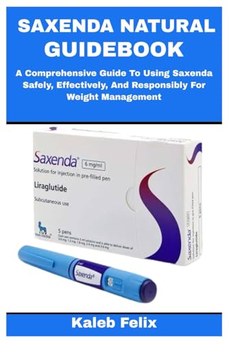 SAXENDA NATURAL GUIDEBOOK: A Comprehensive Guide To Using Saxenda Safely, Effectively, And Responsibly For Weight Management
