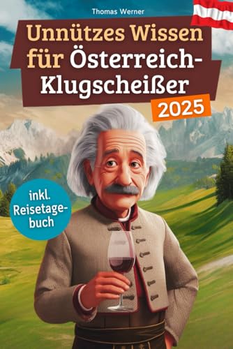 Unnützes Wissen für Österreich-Klugscheißer: 222 lustige & skurrile Fakten, die du nie wissen wolltest, aber lieben wirst - das ideale Geschenk für echte Fans (inkl. Reisetagebuch)