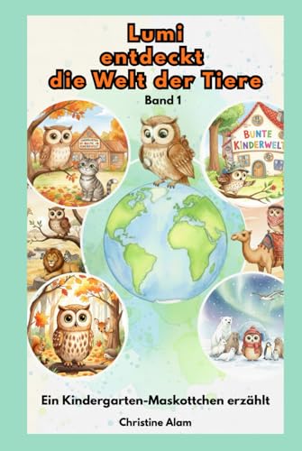 LUMI entdeckt die Welt der Tiere Band 1: Ein Kindergarten-Maskottchen erzählt (Lumi, die schlaue Eule)
