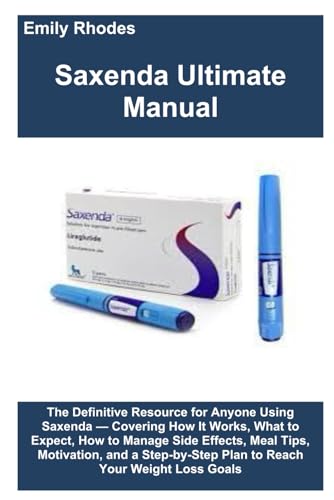 Saxenda Ultimate Manual: The Definitive Resource for Anyone Using Saxenda — Covering How It Works, What to Expect, How to Manage Side Effects, Meal ... Plan to Reach Your Weight Loss Goals