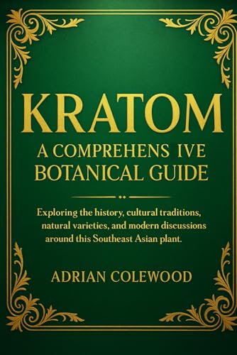 Kratom: A Comprehensive Botanical Guide: Exploring the history, cultural traditions, natural varieties, and modern discussions around this Southeast Asian plant