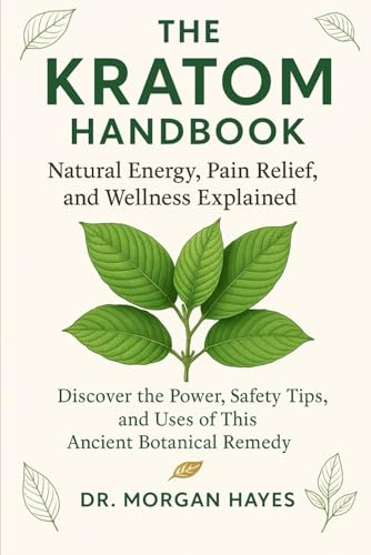 The Kratom Handbook: Natural Energy, Pain Relief, and Wellness Explained: Discover the Power, Safety Tips, and Uses of This Ancient Botanical Remedy
