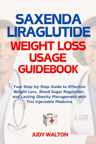 SAXENDA LIRAGLUTIDE WEIGHT LOSS USAGE GUIDEBOOK: Your Step-by-Step Guide to Effective Weight Loss, Blood Sugar Regulation, and Lasting Obesity Management with This Injectable Medicine