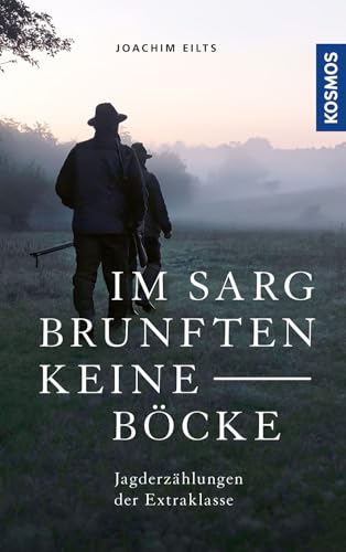 Im Sarg brunften keine Böcke: Jagderzählungen der Extraklasse. Das neue Buch des jagdlichen Erzählkünstlers. Packendes und Humorvolles aus einem reichen Jägerleben.