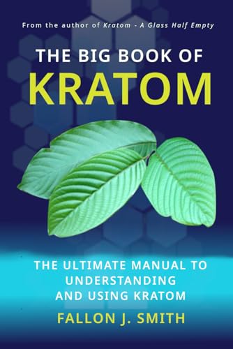 The Big Book of Kratom: The Ultimate Manual to Understanding and Using Kratom