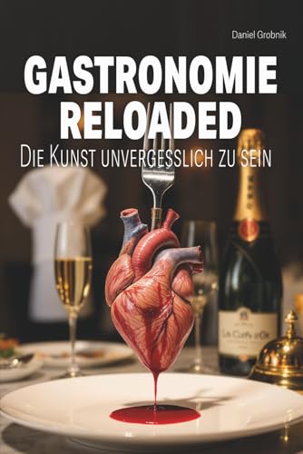 Gastronomie Reloaded: Die Kunst unvergesslich zu sein