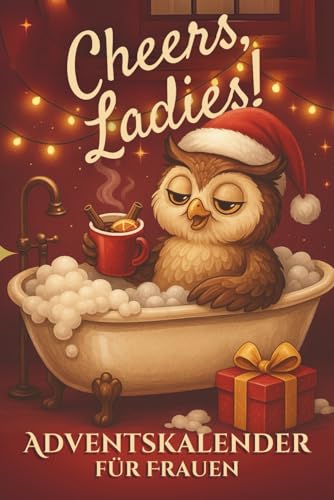 Cheers, Ladies! Adventskalender für Frauen: 24 humorvolle Anti-Stress-Momente für die Adventszeit – Geschichten & Ausmalbilder für mehr Gelassenheit, Spaß & Glühwein-Laune