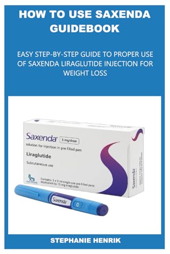 HOW TO USE SAXENDA GUIDEBOOK: EASY STEP-BY-STEP GUIDE TO PROPER USE OF SAXENDA LIRAGLUTIDE INJECTION FOR WEIGHT LOSS