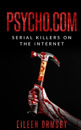 Psycho.com: serial killers on the internet: True crime stories of psychopaths who became online sensations (Tangled Webs True Crime)