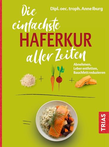 Die einfachste Haferkur aller Zeiten: Abnehmen, Leber entfetten, Bauchfett reduzieren (Die einfachsten aller Zeiten)