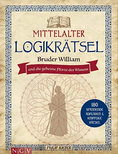 Mittelalter Logikrätsel - Bruder William und die geheime Pforte des Wissens: 180 spannende Aufgaben & knifflige Rätsel