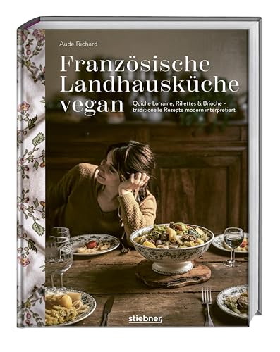 Französische Landhausküche vegan: Quiche Lorraine, Rillettes & Brioche - traditionelle Rezepte modern interpretiert. Französisch kochen mit veganem Kochbuch. Vegane Küche mal anders.