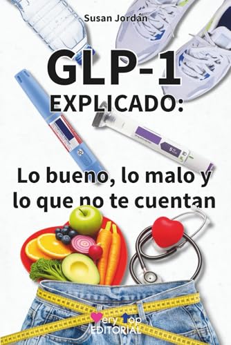 GLP-1 explicado: lo bueno, lo malo y lo que no te cuentan: Ozempic, Wegovy, Saxenda y Mounjaro: cómo funcionan, a quién ayudan, qué riesgos hay y por qué están cambiando tantas vidas