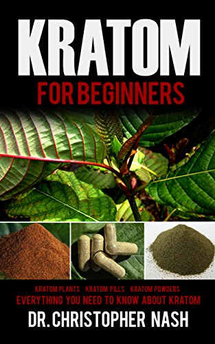 Kratom: Kratom for Beginners, Kratom Plants, Kratom Pills, Kratom Powders, Everything You Need to Know (English Edition)