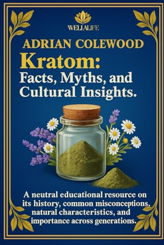 Kratom: Facts, Myths, and Cultural Insights: A neutral educational resource on its history, common misconceptions, natural characteristics, and importance across generations