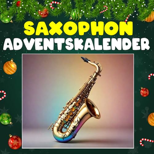 Saxophon Adventskalender: 24 täglich faszinierende Saxophon-Fakten und spektakuläre Bilder
