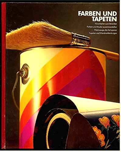 Handbuch des Heimwerkers: Farben und Tapeten - Vorarbeiten zum Steichen - Farben und Muster zusammenstellen, Werkzeuge die Zeit sparen, Tapeten und Wandverkleidungen - Lizensausgabe für den Bertelsmann Verlag