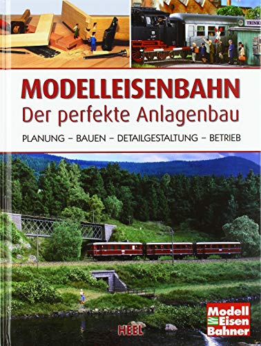 Modelleisenbahn - Der perfekte Anlagenbau: Planung - Bauen - Detailgestaltung - Betrieb