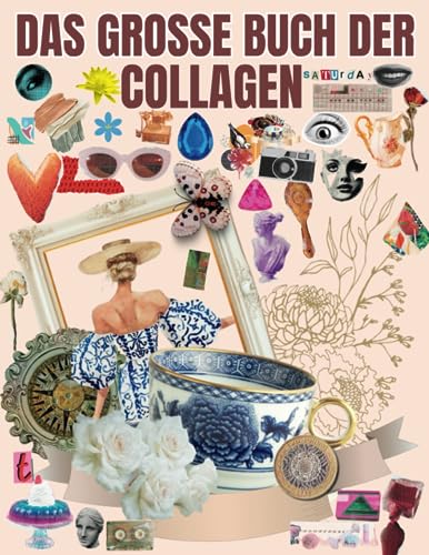 Das Große Buch der Collagen: Wunderschöne, hochwertige Bilder und Illustrationen für Collage-Liebhaber und Mixed-Media-Künstler und Designer | ... Pflanzen, Geschirr und Teller, Fahrzeuge.