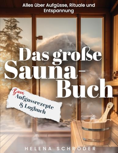 Das große Sauna-Buch: inkl. Aufgussrezepte und Logbuch - Alles über für Aufgüsse, Rituale und Entspannung